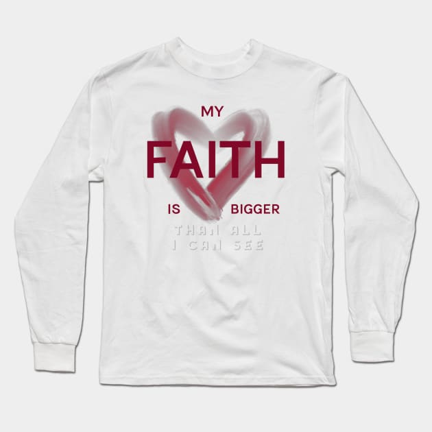 My FAITH is bigger than all I can see Long Sleeve T-Shirt by FTLOG